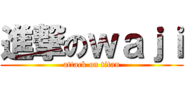 進撃のｗａｊｉ (attack on titan)
