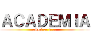 ＡＣＡＤＥＭＩＡ (attack on titan)