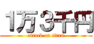 １万３千円 (attack on titan)