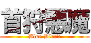 首狩悪魔 (Blue Blood)