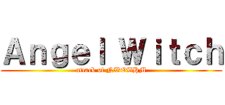 Ａｎｇｅｌ Ｗｉｔｃｈ (attack of NWOBHM)
