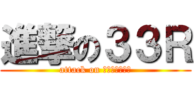 進撃の３３Ｒ (attack on 合唱コンクール)