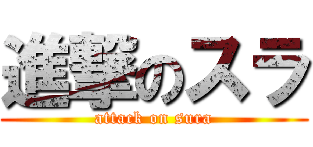 進撃のスラ (attack on sura)