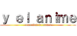ｙ ｅｌ ａｎｉｍｅ (comunidad de otakus)