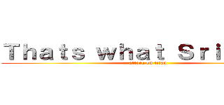 Ｔｈａｔｓ ｗｈａｔ Ｓｒｉ Ｓａｉｄ (attack on titan)