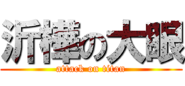 沂樺の大眼 (attack on titan)