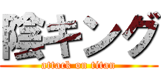 陰キング (attack on titan)