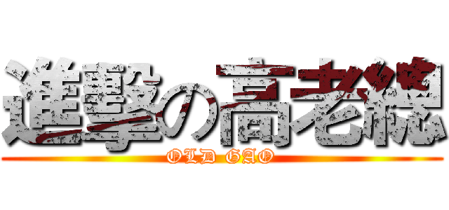 進擊の高老總 (OLD GAO)
