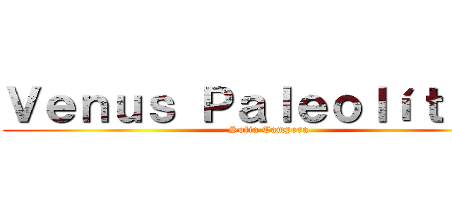 Ｖｅｎｕｓ Ｐａｌｅｏｌíｔｉｃａ (Sofia Campora)