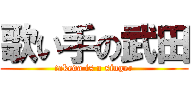 歌い手の武田 (takeda is a singer)