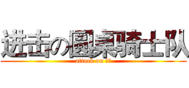 进击の圆桌骑士队 (attack on 土管)