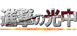 進撃の光中 (attack on kuangchung)