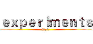ｅｘｐｅｒｉｍｅｎｔｓ (Style )