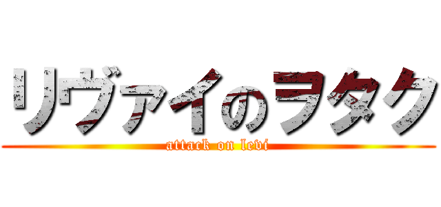 リヴァイのヲタク (attack on levi)