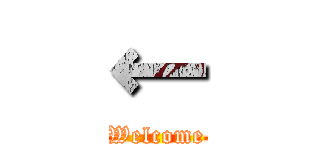 ← (  Welcome  )