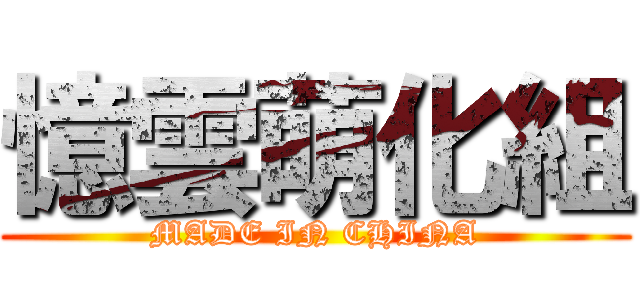 憶雲萌化組 (MADE IN CHINA)