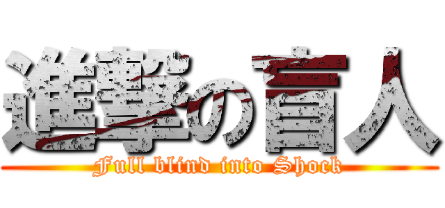 進撃の盲人 (Full blind into Shock)