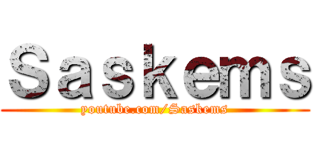 Ｓａｓｋｅｍｓ (youtube.com/Saskems)