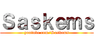 Ｓａｓｋｅｍｓ (youtube.com/Saskems)