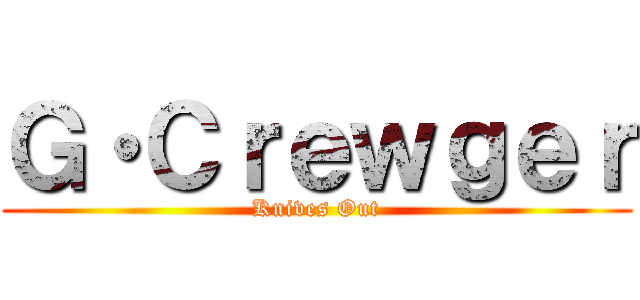 Ｇ・Ｃｒｅｗｇｅｒ (Knives Out)