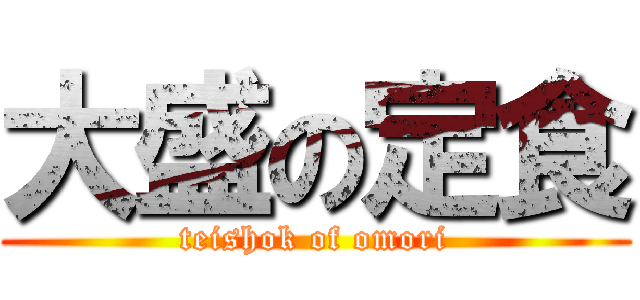 大盛の定食 (teishok of omori)