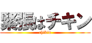 緊張はチキン (chikin)