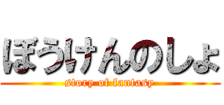 ぼうけんのしょ (story of fantasy)