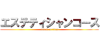 エステティシャンコース (attack on titan)
