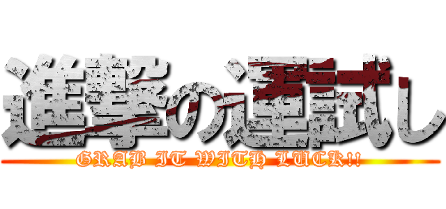 進撃の運試し (GRAB IT WITH LUCK!!)