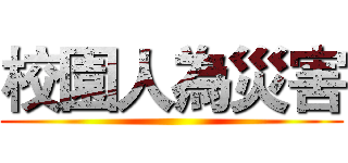 校園人為災害 ()