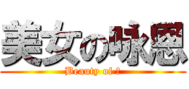 美女の咏恩 (Beauty of 嗯)