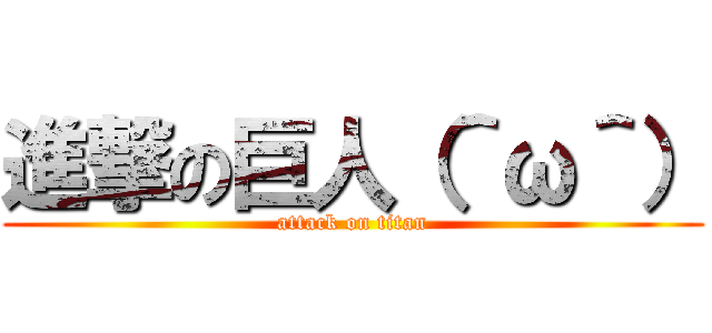 進撃の巨人（＾ω＾） (attack on titan)