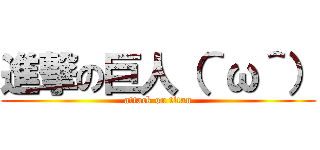 進撃の巨人（＾ω＾） (attack on titan)