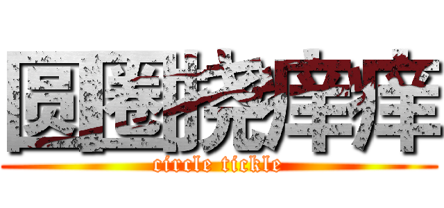 圆圈挠痒痒 (circle tickle)