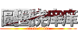 圆圈挠痒痒 (circle tickle)