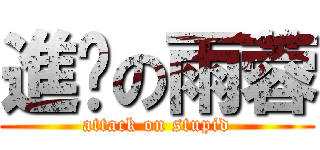 進擊の雨蓉 (attack on stupid)