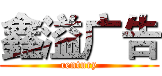 鑫溢广告 (century)