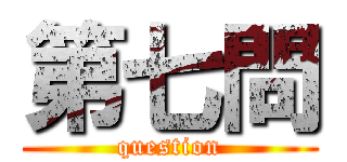 第七問 (question)