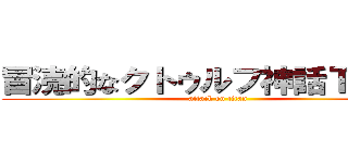 冒涜的なクトゥルフ神話ＴＲＰＧ (attack on titan)