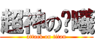 超神の陈曦 (attack on titan)