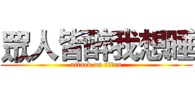 眾人皆醉我想睡 (attack on titan)