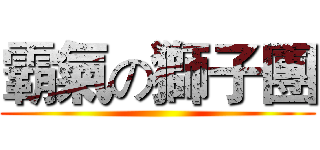 霸氣の獅子團 ()