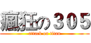 瘋狂の３０５ (attack on titan)