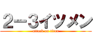 ２ー３イツメン (attack on titan)