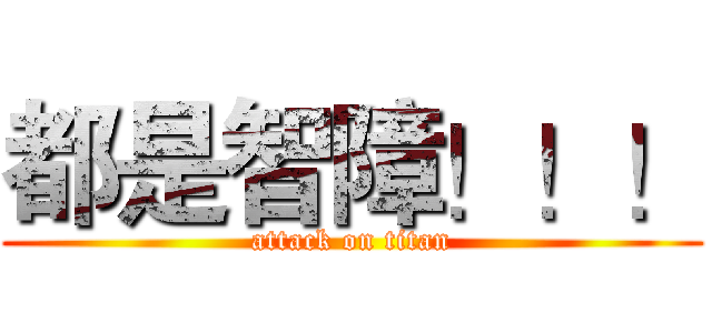 都是智障！！！ (attack on titan)