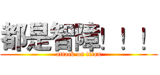 都是智障！！！ (attack on titan)