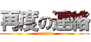 再度の連絡 (remind)