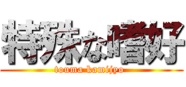 特殊な嗜好 (touma kamijyo )