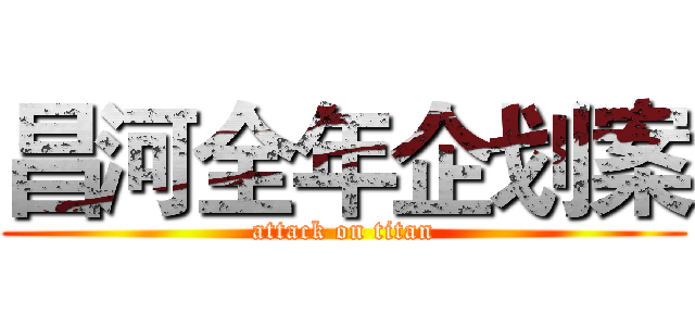 昌河全年企划案 (attack on titan)