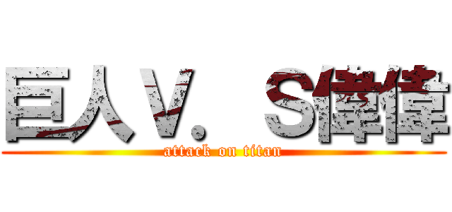 巨人Ｖ．Ｓ偉偉 (attack on titan)